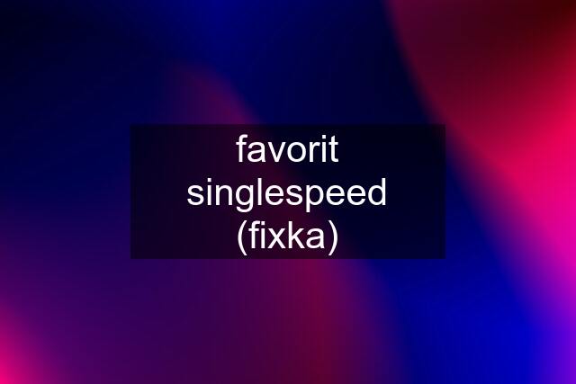 favorit singlespeed (fixka)