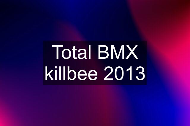 Total BMX killbee 2013