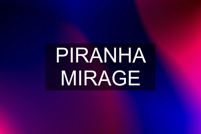 PIRANHA MIRAGE