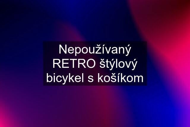 Nepoužívaný RETRO štýlový bicykel s košíkom