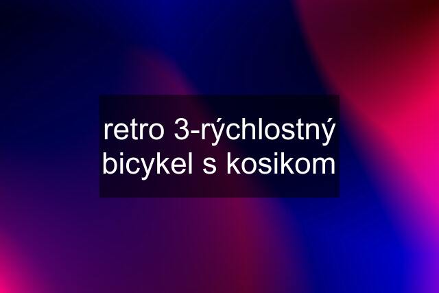 retro 3-rýchlostný bicykel s kosikom