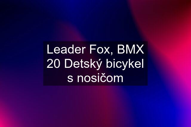 Leader Fox, BMX 20 Detský bicykel s nosičom