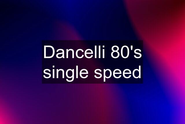 Dancelli 80's single speed