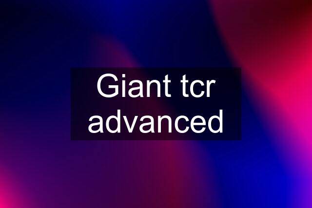 Giant tcr advanced