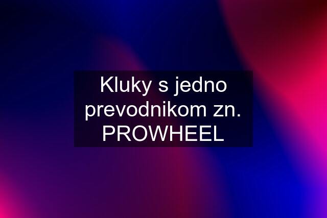 Kluky s jedno prevodnikom zn. PROWHEEL