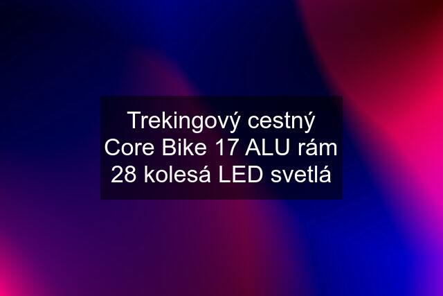 Trekingový cestný Core Bike 17 ALU rám 28 kolesá LED svetlá