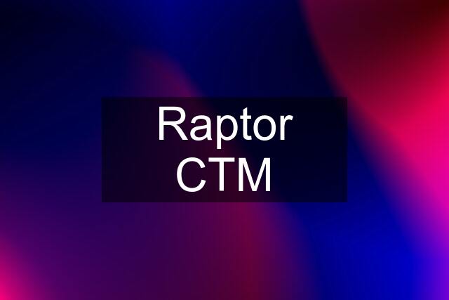 Raptor CTM