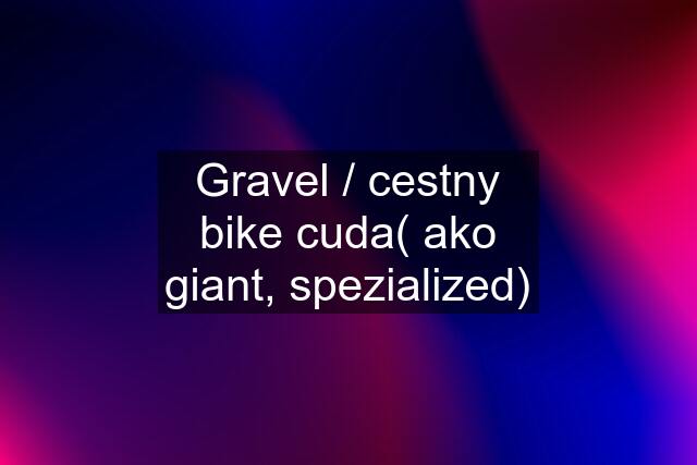 Gravel / cestny bike cuda( ako giant, spezialized)