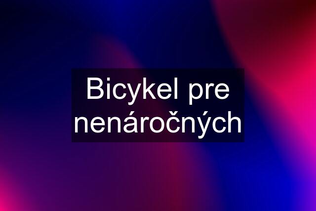 Bicykel pre nenáročných