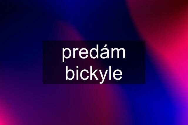 predám bickyle