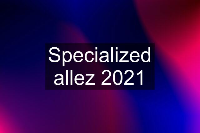 Specialized allez 2021