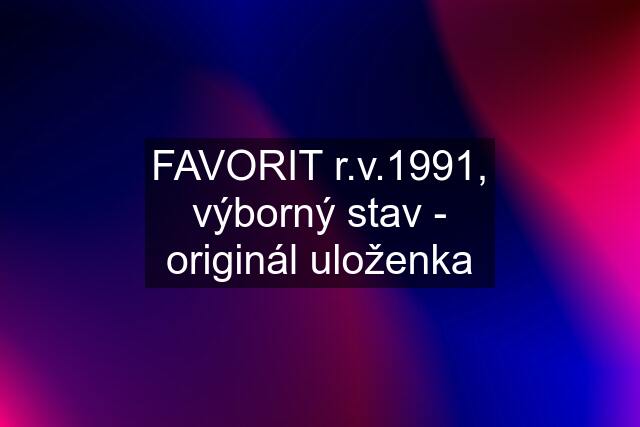 FAVORIT r.v.1991, výborný stav - originál uloženka