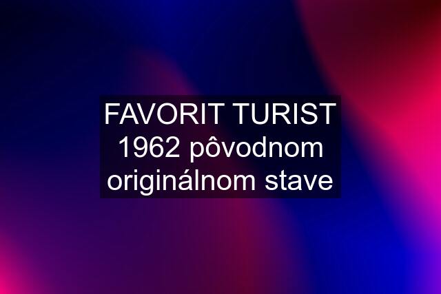 FAVORIT TURIST 1962 pôvodnom originálnom stave