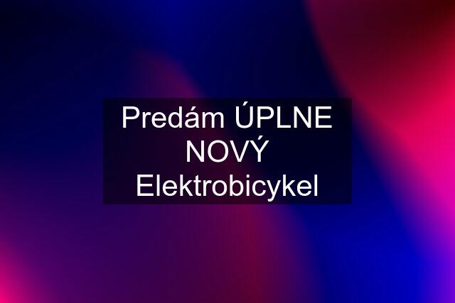 Predám ÚPLNE NOVÝ Elektrobicykel