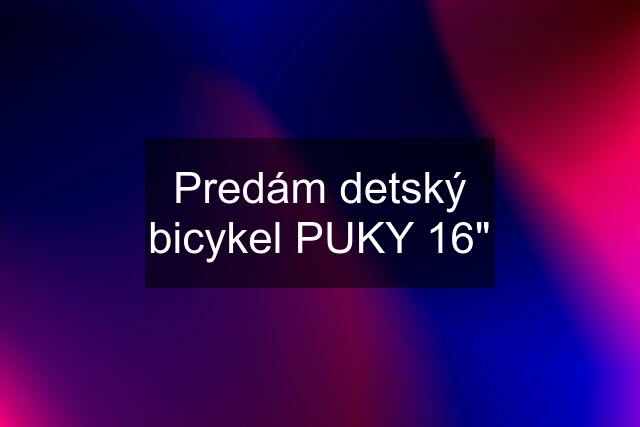 Predám detský bicykel PUKY 16"