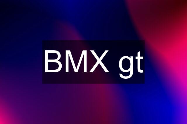 BMX gt