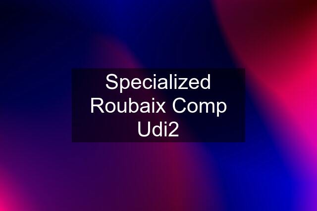 Specialized Roubaix Comp Udi2