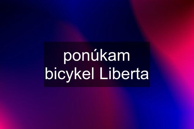 ponúkam bicykel Liberta