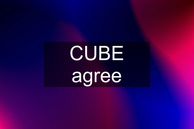 CUBE agree