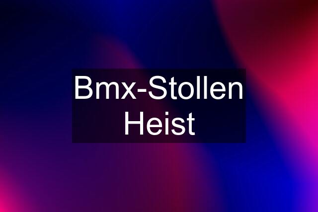 Bmx-Stollen Heist