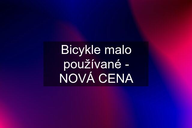 Bicykle malo používané - NOVÁ CENA