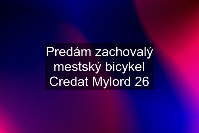 Predám zachovalý mestský bicykel Credat Mylord 26