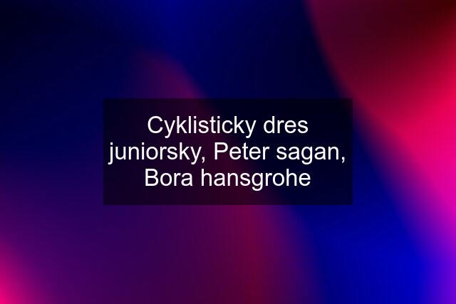 Cyklisticky dres juniorsky, Peter sagan, Bora hansgrohe