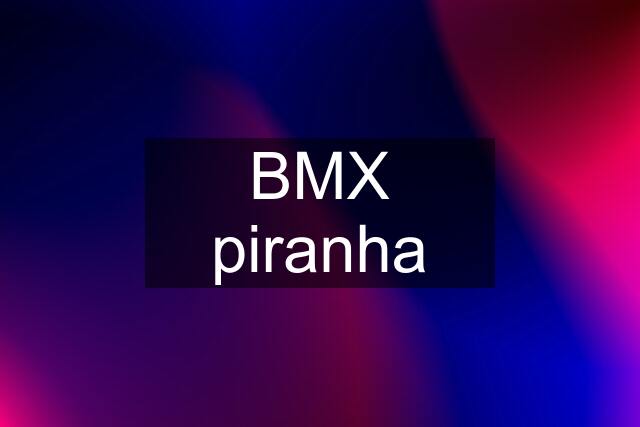 BMX piranha