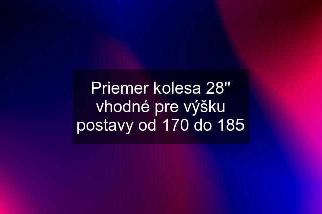 Priemer kolesa 28'' vhodné pre výšku postavy od 170 do 185