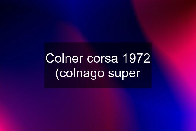 Colner corsa 1972 (colnago super