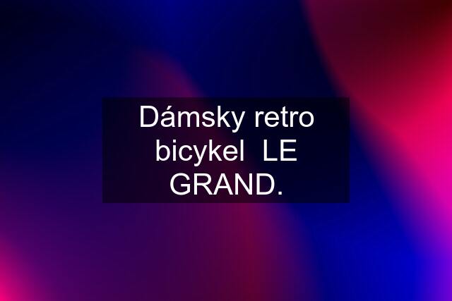 Dámsky retro bicykel  LE GRAND.