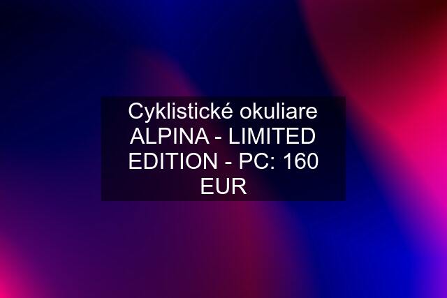 Cyklistické okuliare ALPINA - LIMITED EDITION - PC: 160 EUR