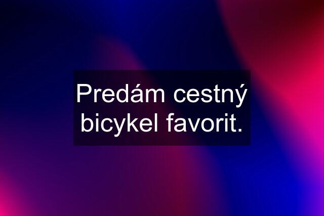 Predám cestný bicykel favorit.