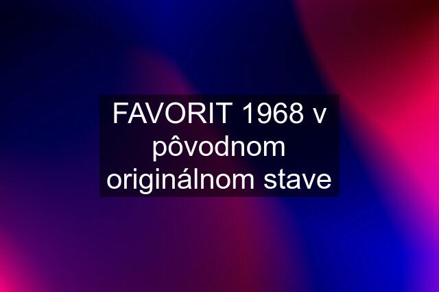 FAVORIT 1968 v pôvodnom originálnom stave