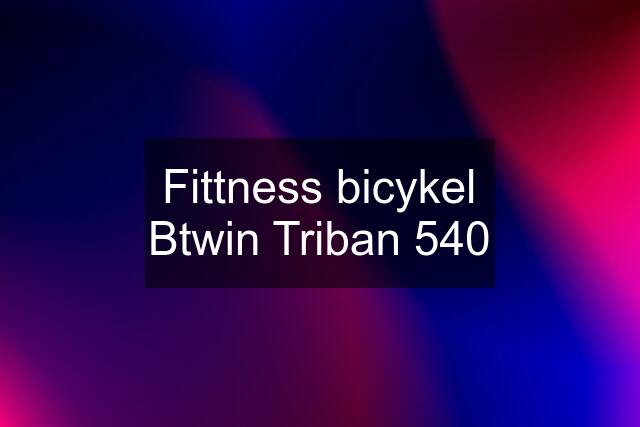 Fittness bicykel Btwin Triban 540