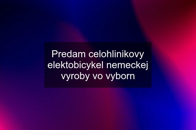 Predam celohlinikovy elektobicykel nemeckej vyroby vo vyborn