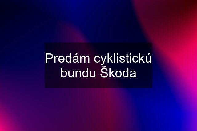 Predám cyklistickú bundu Škoda