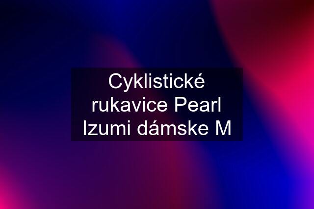 Cyklistické rukavice Pearl Izumi dámske M