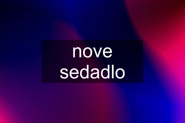 nove sedadlo