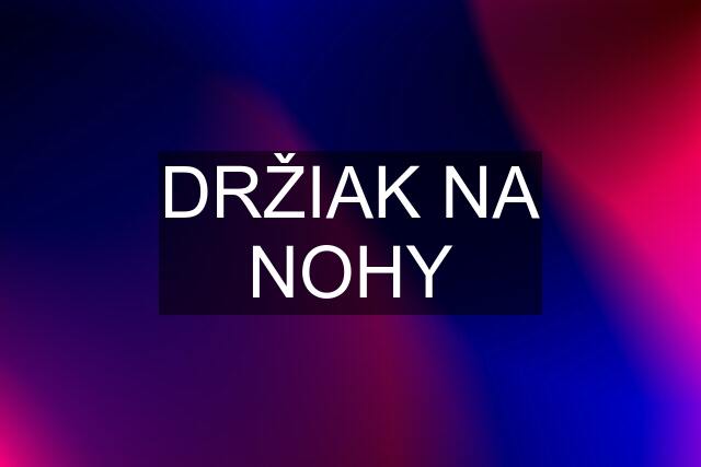 DRŽIAK NA NOHY