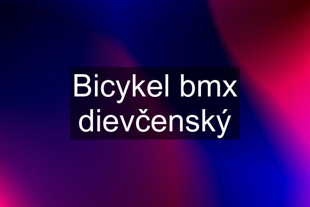 Bicykel bmx dievčenský