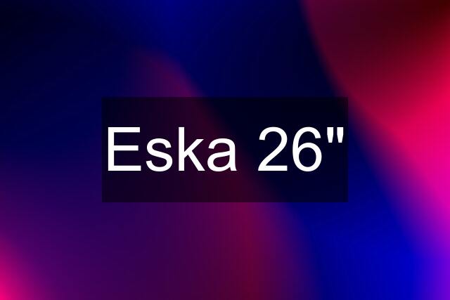 Eska 26"