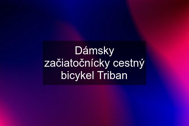 Dámsky začiatočnícky cestný bicykel Triban