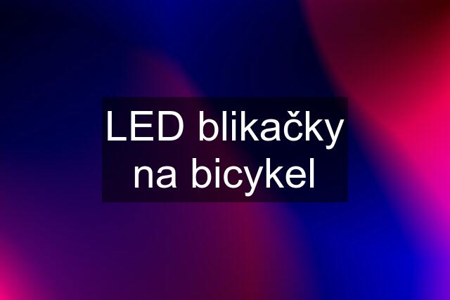 LED blikačky na bicykel