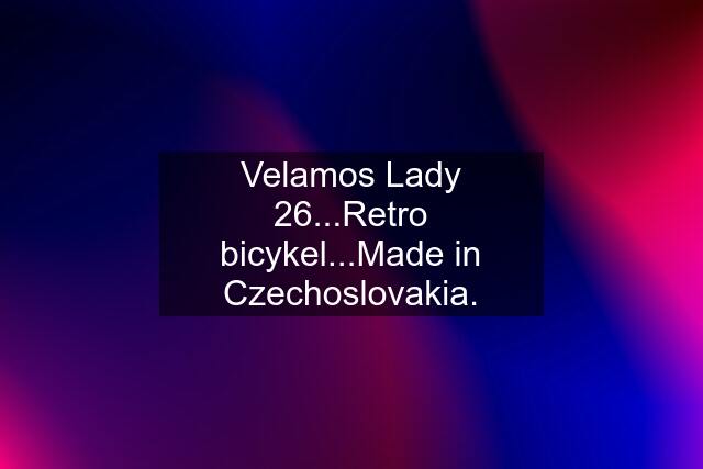Velamos Lady 26...Retro bicykel...Made in Czechoslovakia.