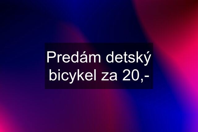 Predám detský bicykel za 20,-