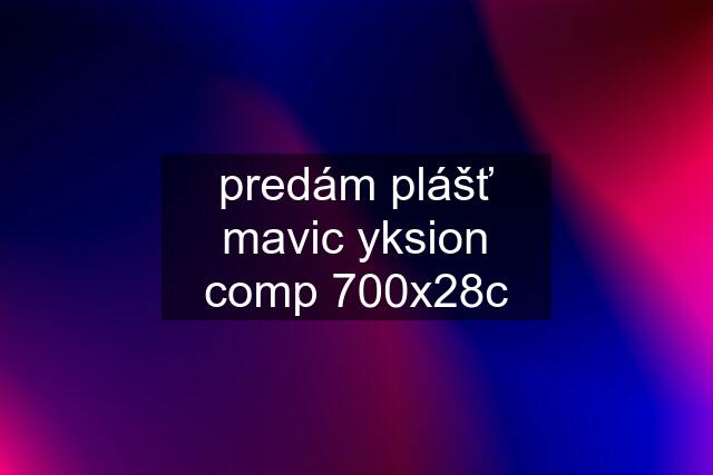 predám plášť mavic yksion comp 700x28c