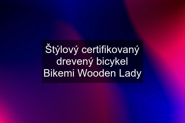 Štýlový certifikovaný drevený bicykel Bikemi Wooden Lady