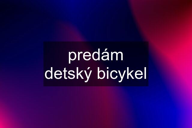 predám detský bicykel