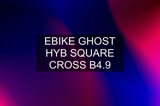 EBIKE GHOST HYB SQUARE CROSS B4.9